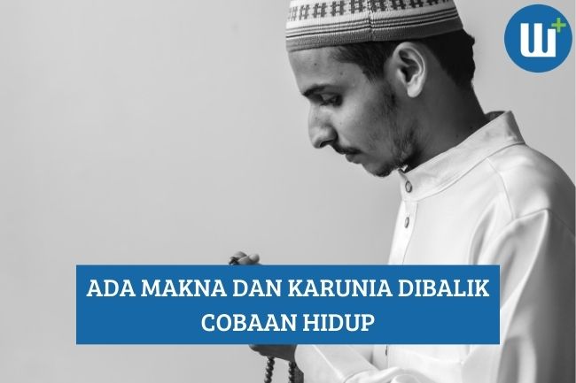 Ada Makna dan Karunia Dibalik Cobaan Hidup